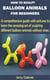 How to Sculpt Balloon Animals for Beginners - A comprehensive guide with pictures to learn the amazing art of sculpting different balloon animals without stress