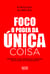 Foco: O poder da única coisa - Encontre o seu propósito e obtenha resultados extraordinários