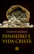 Dinheiro e vida cristã - Finanças a luz da Bíblia