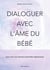 Dialoguer avec l'âme du bébé - pour vivre une naissance spirituelle respectueuse