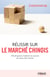 Réussir sur le marché chinois - 100 dirigeants révèlent les secrets du casse-tête chinois