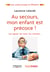 Au secours, mon enfant est précoce ! - Les signes, les tests, les conseils...