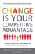 Change is Your Competitive Advantage - Strategies for Adapting, Transforming, and Succeeding in the New Business Reality