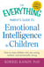 The Everything Parent's Guide to Emotional Intelligence in Children - How to Raise Children Who Are Caring, Resilient, and Emotionally Strong