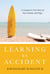 Learning by Accident - A Caregiver?s True Story of Fear, Family, and Hope