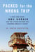Packed for the Wrong Trip - A New Look inside Abu Ghraib and the Citizen-Soldiers Who Redeemed America?s Honor