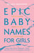 Epic Baby Names for Girls - Fierce and Feisty Heroines, from Ancient Myths to Modern Legends