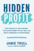 Hidden Profit - Take Control of Your Finances, Stop Leaving Money on the Table, and Create Abundance in Your Business