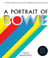 A Portrait of Bowie - A tribute to Bowie by his artistic collaborators and contemporaries