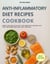 Anti-Inflammatory Diet Recipes Cookbook: Simple and Delicious Anti-Inflammatory Recipes that Fight Inflammation and Taste Amazing!