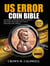 US Error Coin Bible: The Expert Strategies Guide to Identify, Authenticate, and Turn Your Hobby into Profit from Rare Mint Errors