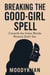 “Breaking the Good-Girl Spell: Unearth the Inner Blocks Women Don’t See”