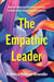 The Empathic Leader: How EQ via Empathy Transforms Leadership for Better Profit, Productivity, and Innovation