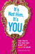 It's Not Him, It's You - The Truth You May Not Want - but Need - to Hear