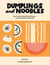 Dumplings and Noodles - Bao, Gyoza, Biang Biang, Ramen – and Everything in Between