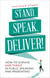 Stand, Speak, Deliver! - How to survive and thrive in public speaking and presenting