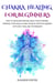 Chakra Healing for Beginners: How to Discover and Balance Your Chakras.  Improve Your Health and Achieve Positive Energy With Self-healing Techniques