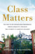 Class Matters - The Fight to Get Beyond Race Preferences, Reduce Inequality, and Build Real Diversity at America's Colleges