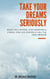 Take Your Dreams Seriously: Boost Self-Esteem, Stop Worrying & Stress, Find Life Purpose & Feel The True Freedom