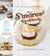 The S'mores Cookbook - From S'mores Stuffed French Toast to a S'mores Cheesecake Recipe, Treat Yourself to S'more of Everything