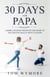 30 Days with Papa: A Simple Journey Deep into the Heart of the God You Really Want to Know