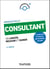 Consultant - 4e éd. - Se lancer, réussir et durer