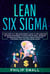 Lean Six Sigma: A One Step At A Time Management Guide to Implementing Six Sigma Strategies to your Startup, Small Business Or Manufacturing Process; Create Products Customer Love And Make More Money