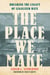The Place We Make - Breaking the Legacy of Legalized Hate