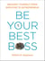Be Your Best Boss - Reinvent Yourself from Employee to Entrepreneur