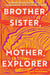 Brother, Sister, Mother, Explorer - A Novel