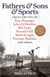 Fathers & Sons & Sports - Great Writing by Buzz Bissinger, John Ed Bradley, Bill Geist, Donald Hall, Mark Kriegel, Norman Maclean, and others