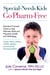 Special-Needs Kids Go Pharm-Free - Nutrition-Focused Tools to Help Minimize Meds and Maximize Health and Well-Being