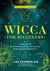 Wicca for Beginners - A Guide to Wiccan Beliefs, Rituals, Magic & Witchcraft