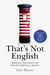 That's Not English - Britishisms, Americanisms and What Our English Says About Us