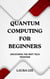 Quantum Computing for Beginners:  Unlocking the Next Tech Frontier