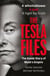 The Tesla Files - The Definitive Exposé of the World's Most Powerful Businessman and the Rise and Fall of his Empire