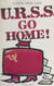U.R.S.S. go home !