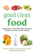 Good Clean Food - Shopping Smart to Avoid GMOs, rBGH, and Products That May Cause Cancer and Other Diseases