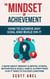The Mindset of Achievement -- How to Achieve Any Goal and Build on It: A Book About Mindset & Mental Fitness, Motivation & Goals, Habits, and Everything Else It Takes to Succeed Longterm
