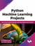 Python Machine Learning Projects: Learn How to Build Machine Learning Projects from Scratch (English Edition)