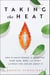 Taking the Heat - How Climate Change Is Affecting Your Mind, Body, and Spirit and What You Can Do About It