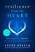 Resilience from the Heart - The Power to Thrive in Life's Extremes