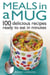 Meals in a Mug - 100 delicious recipes ready to eat in minutes