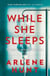 While She Sleeps - A gritty, compelling and page-turning thriller
