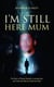I'm Still Here Mum