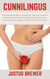 Cunnilingus: The Ultimate Guide to Techniques, Tips, and Tricks for Pleasuring Oral Sex with Women Through Anatomy, Communication, Hygiene, and Emotional Connection