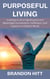 Purposeful Living: Creating a Life of Significance and Meaningful Connections, Fulfillment, and Impact in a Chaotic World