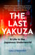 The Last Yakuza - A Life in the Japanese Underworld
