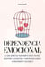 Dependencia Emocional: La Guía Definitiva para Romper Ciclos Tóxicos, Recuperar Tu Autoestima y Construir Relaciones Verdaderamente Saludables