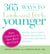 365 Ways to Look - and Feel - Younger - Everyday Tips to Reduce Wrinkles, Improve Memory, Boost Libido, Build Muscles, and More!